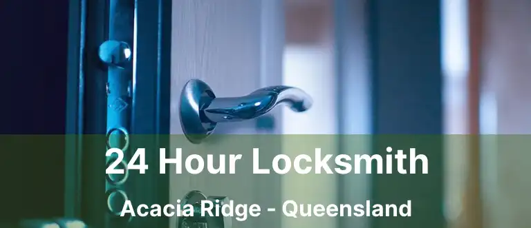 24 Hour Locksmith Acacia Ridge - Queensland