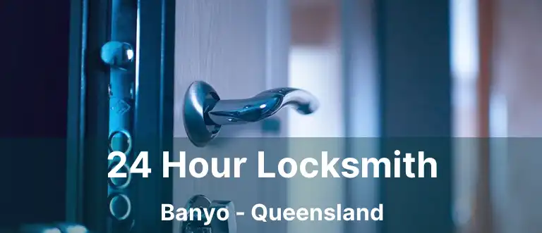 24 Hour Locksmith Banyo - Queensland