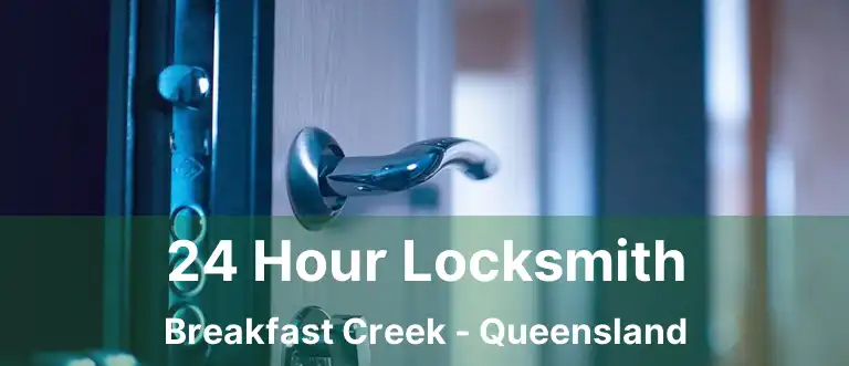 24 Hour Locksmith Breakfast Creek - Queensland