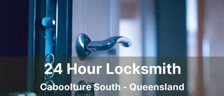 24 Hour Locksmith Caboolture South - Queensland