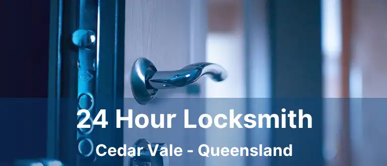 24 Hour Locksmith Cedar Vale - Queensland