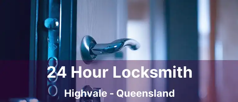 24 Hour Locksmith Highvale - Queensland