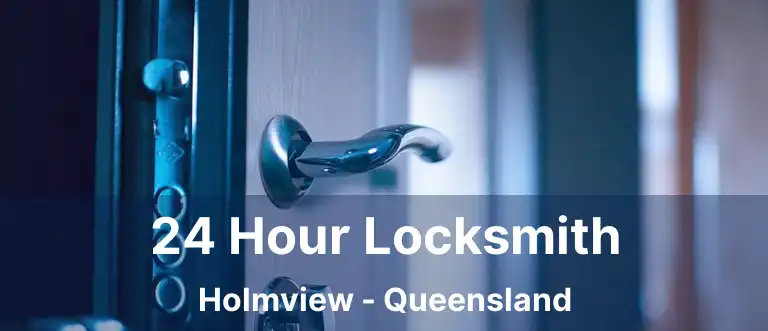 24 Hour Locksmith Holmview - Queensland