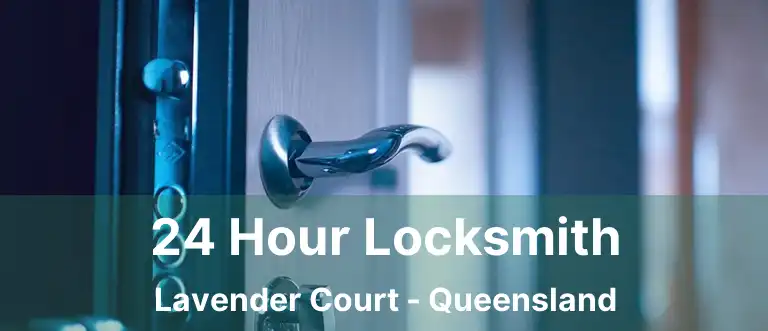24 Hour Locksmith Lavender Court - Queensland