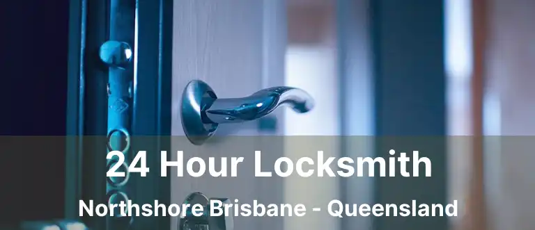 24 Hour Locksmith Northshore Brisbane - Queensland