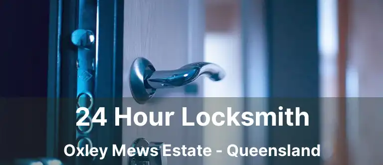 24 Hour Locksmith Oxley Mews Estate - Queensland