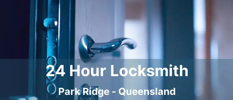 24 Hour Locksmith Park Ridge - Queensland