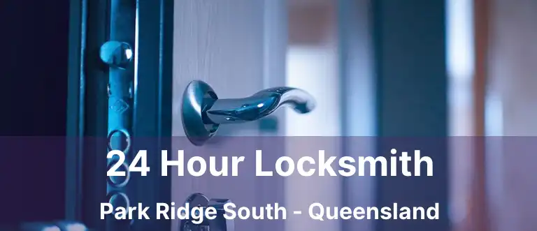 24 Hour Locksmith Park Ridge South - Queensland