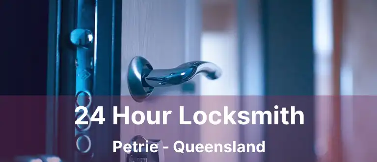 24 Hour Locksmith Petrie - Queensland