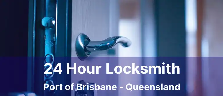 24 Hour Locksmith Port of Brisbane - Queensland
