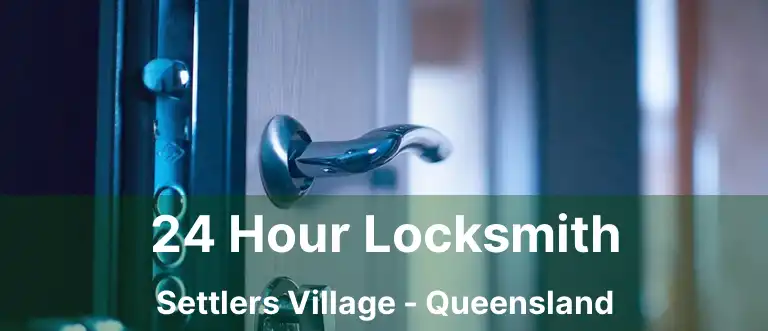 24 Hour Locksmith Settlers Village - Queensland
