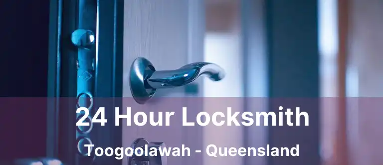 24 Hour Locksmith Toogoolawah - Queensland
