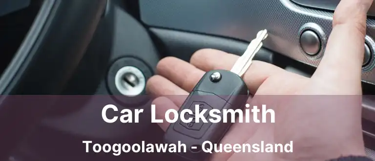 Car Locksmith Toogoolawah - Queensland