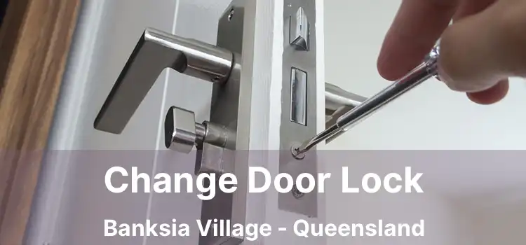 Change Door Lock Banksia Village - Queensland