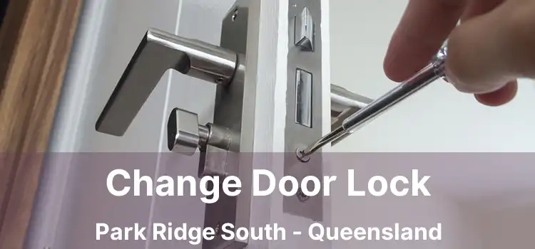 Change Door Lock Park Ridge South - Queensland