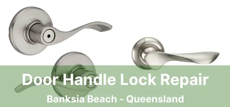 Door Handle Lock Repair Banksia Beach - Queensland