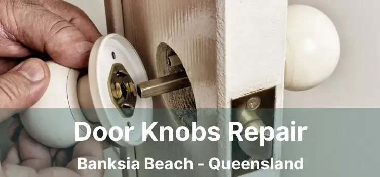 Door Knobs Repair Banksia Beach - Queensland