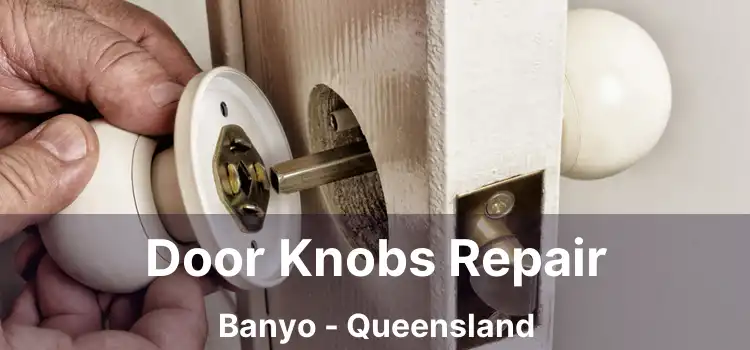 Door Knobs Repair Banyo - Queensland
