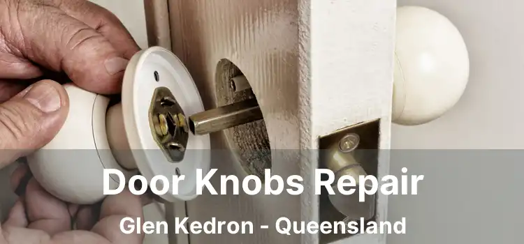 Door Knobs Repair Glen Kedron - Queensland