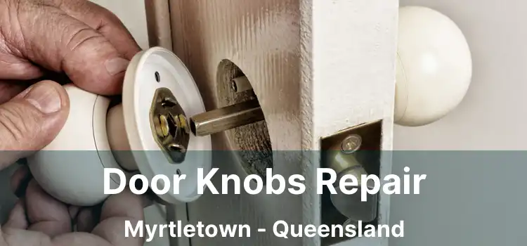 Door Knobs Repair Myrtletown - Queensland