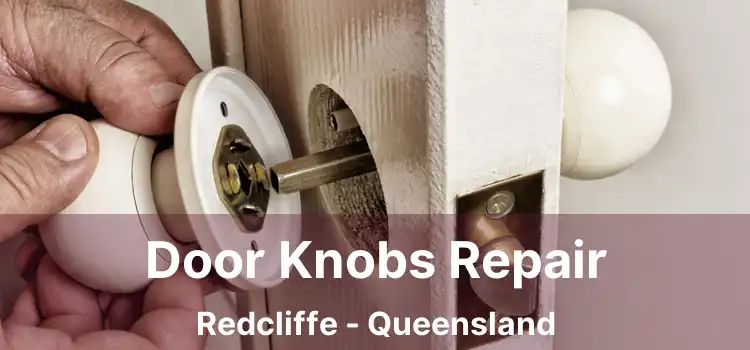 Door Knobs Repair Redcliffe - Queensland