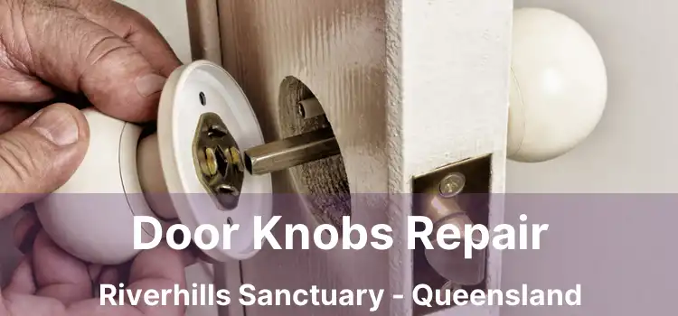Door Knobs Repair Riverhills Sanctuary - Queensland