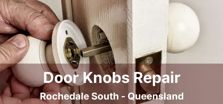 Door Knobs Repair Rochedale South - Queensland