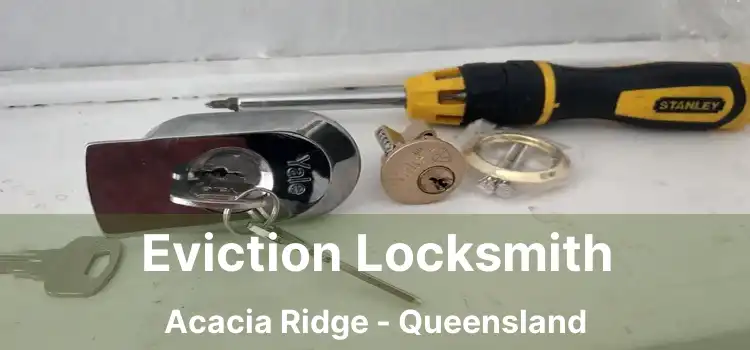 Eviction Locksmith Acacia Ridge - Queensland
