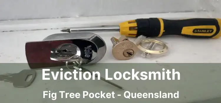Eviction Locksmith Fig Tree Pocket - Queensland