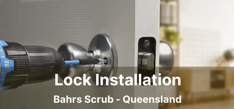 Lock Installation Bahrs Scrub - Queensland