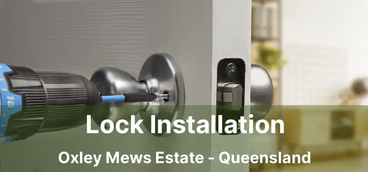 Lock Installation Oxley Mews Estate - Queensland