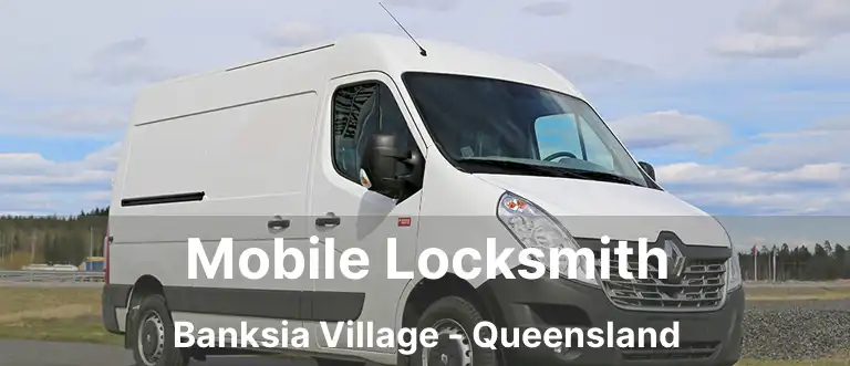 Mobile Locksmith Banksia Village - Queensland