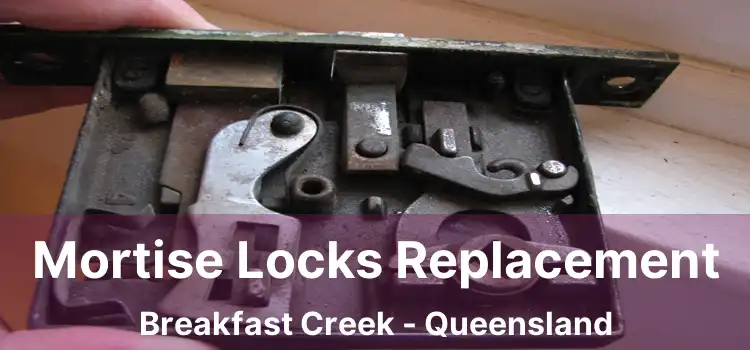 Mortise Locks Replacement Breakfast Creek - Queensland