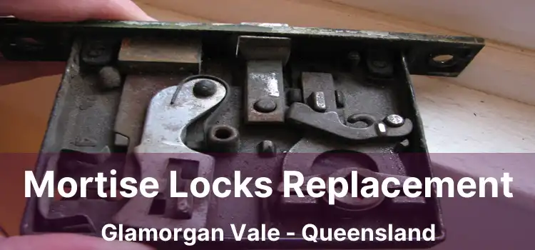 Mortise Locks Replacement Glamorgan Vale - Queensland