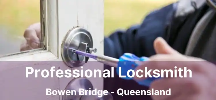Professional Locksmith Bowen Bridge - Queensland